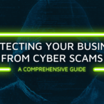 Protecting Your Business from Cyber Scams: A Comprehensive Guide